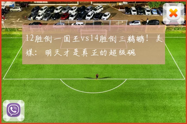 12胜倒一国王vs14胜倒三鹈鹕！美媒：明天才是真正的超级碗